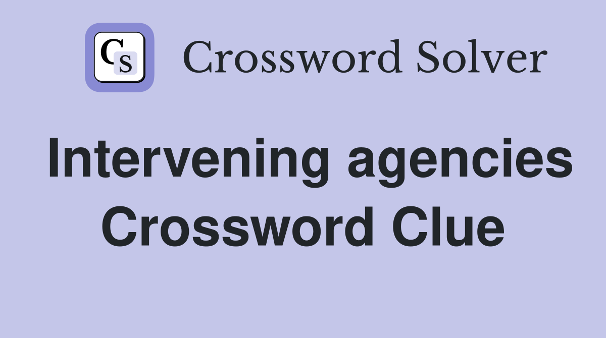 Intervening agencies Crossword Clue