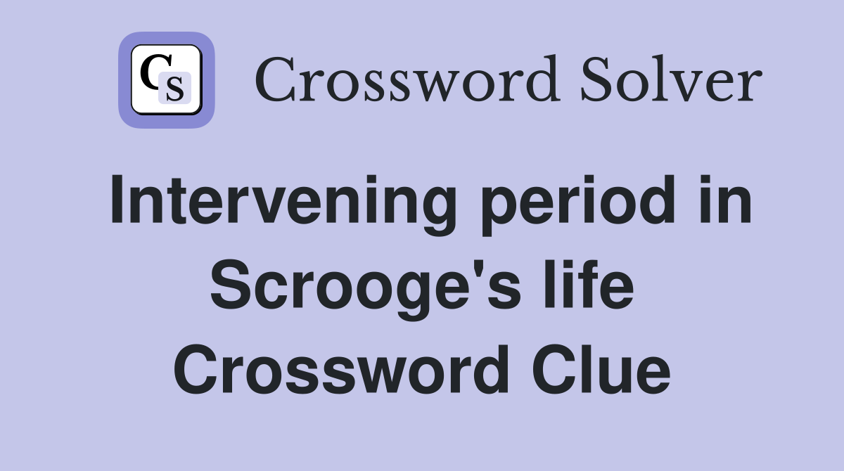 Intervening period in Scrooge's life Crossword Clue