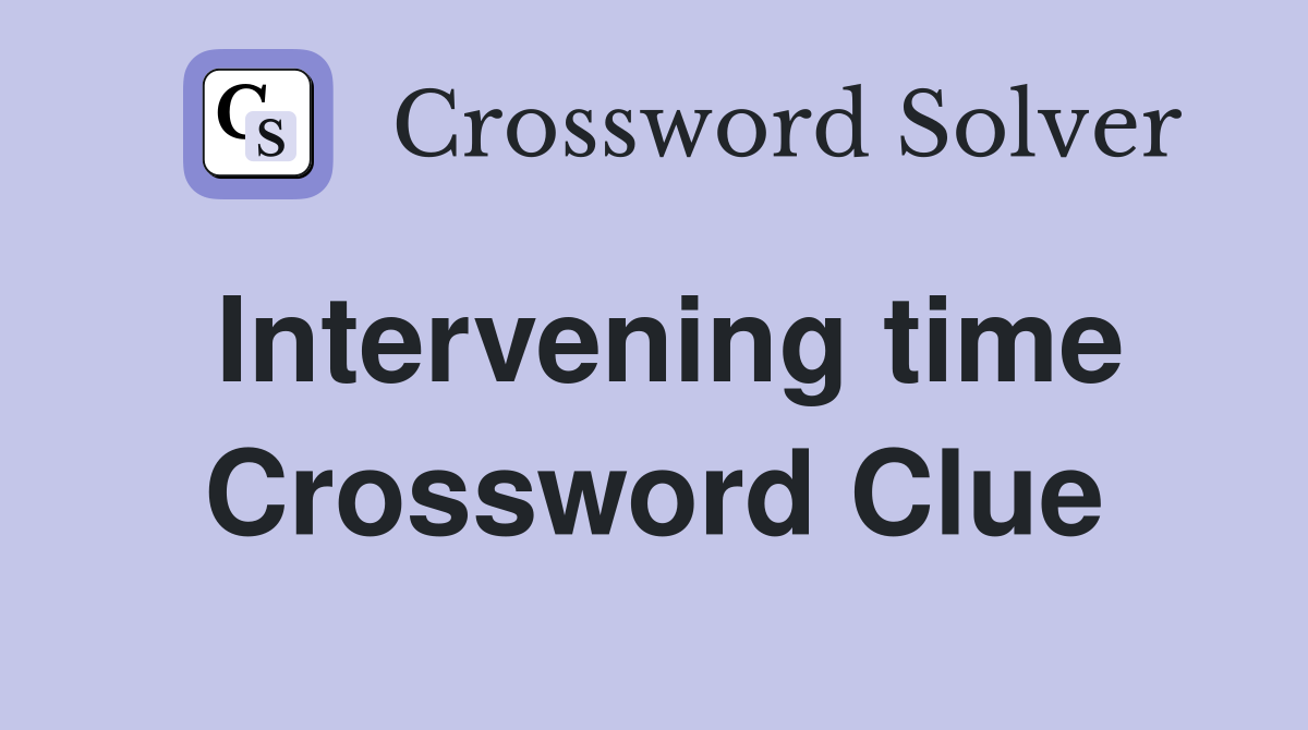 Intervening time Crossword Clue