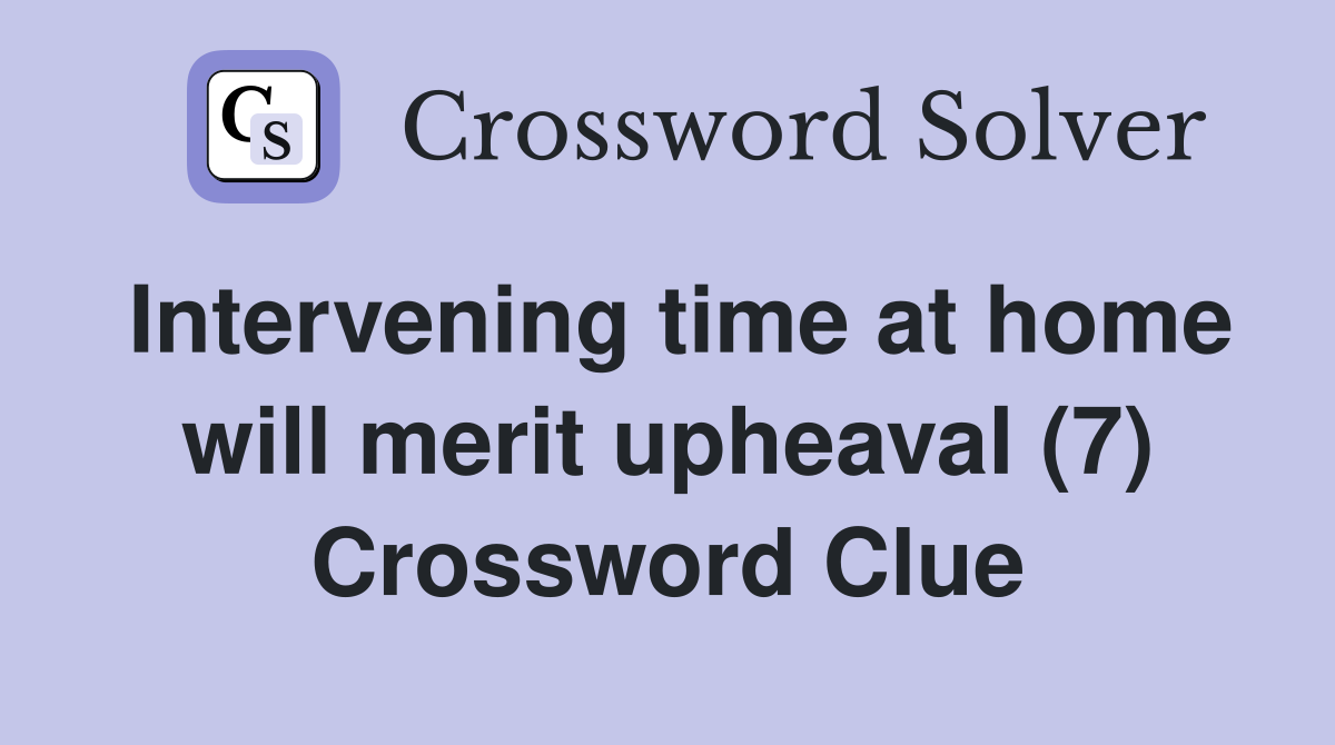 Intervening time at home will merit upheaval (7) Crossword Clue