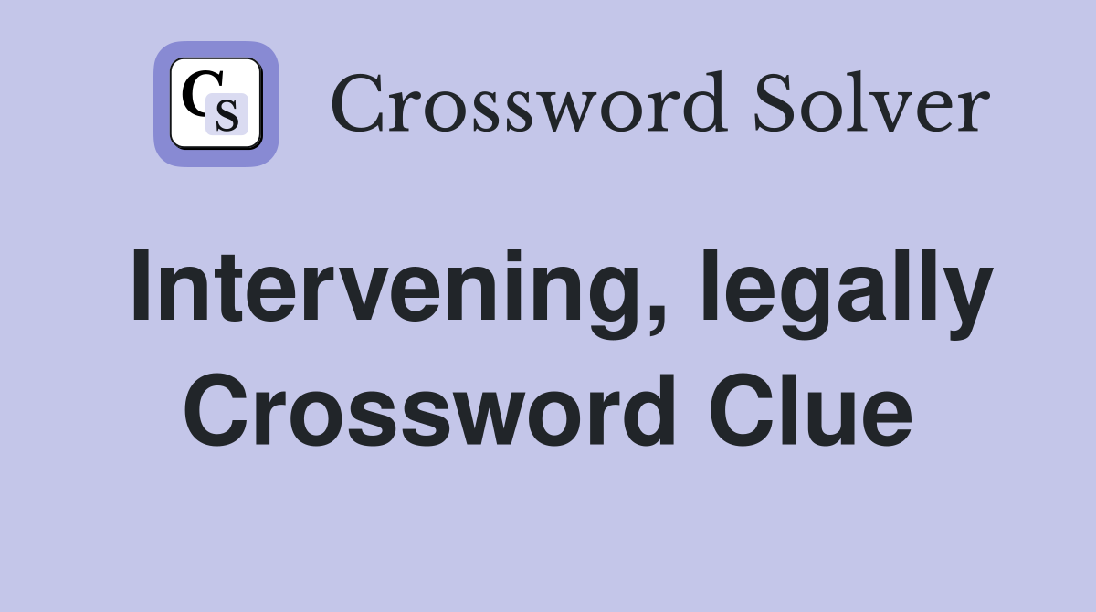 Intervening, legally Crossword Clue