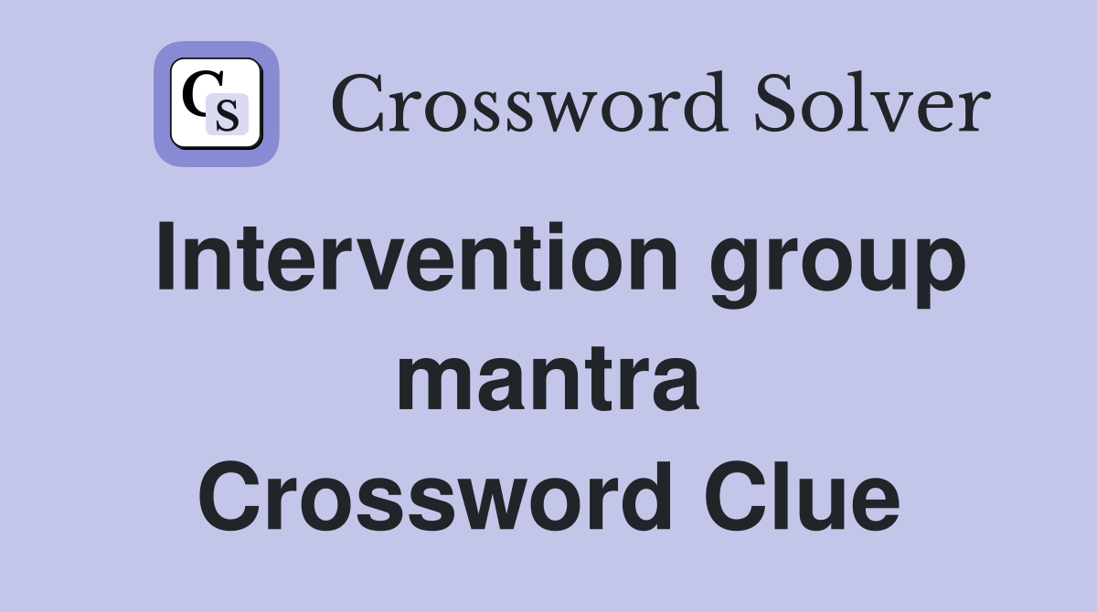 Intervention group mantra Crossword Clue