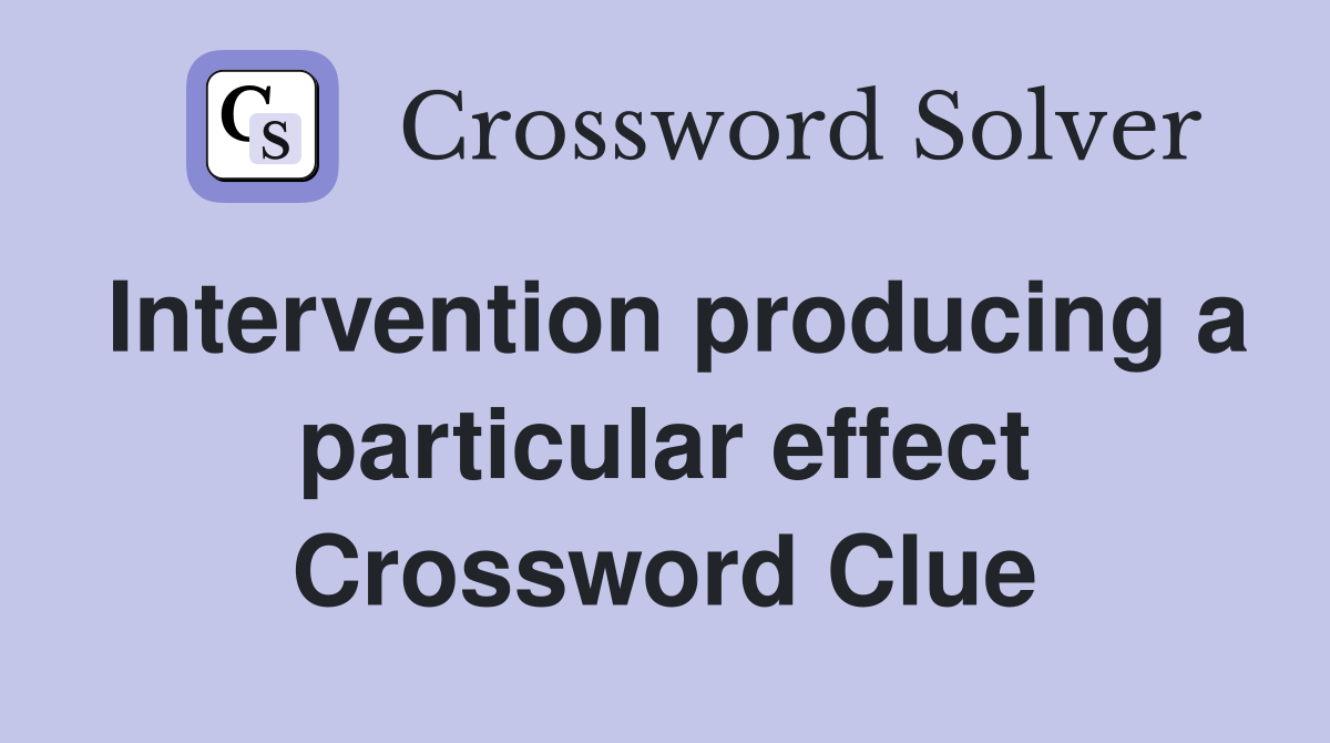 Intervention producing a particular effect Crossword Clue
