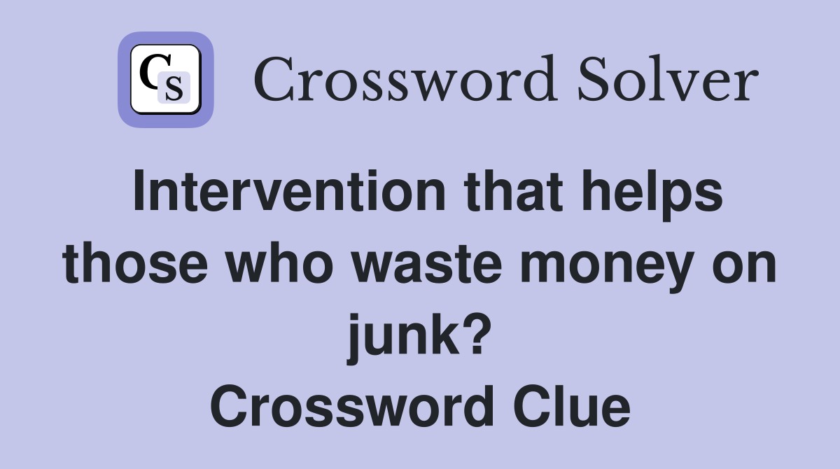 Intervention that helps those who waste money on junk? Crossword Clue