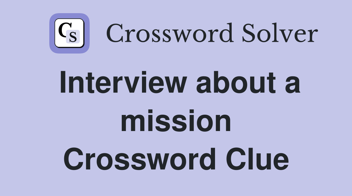 Interview about a mission Crossword Clue