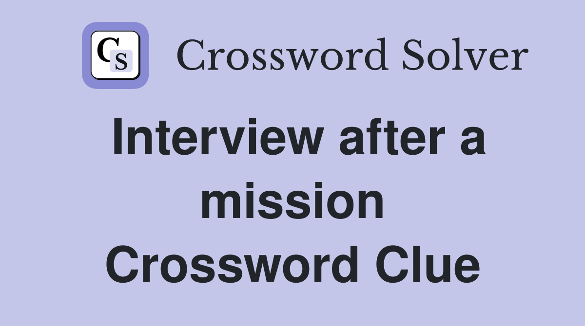 Interview after a mission Crossword Clue