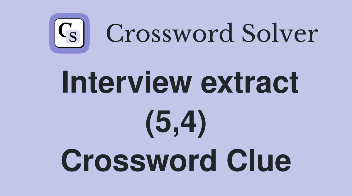 Interview extract (5,4) Crossword Clue