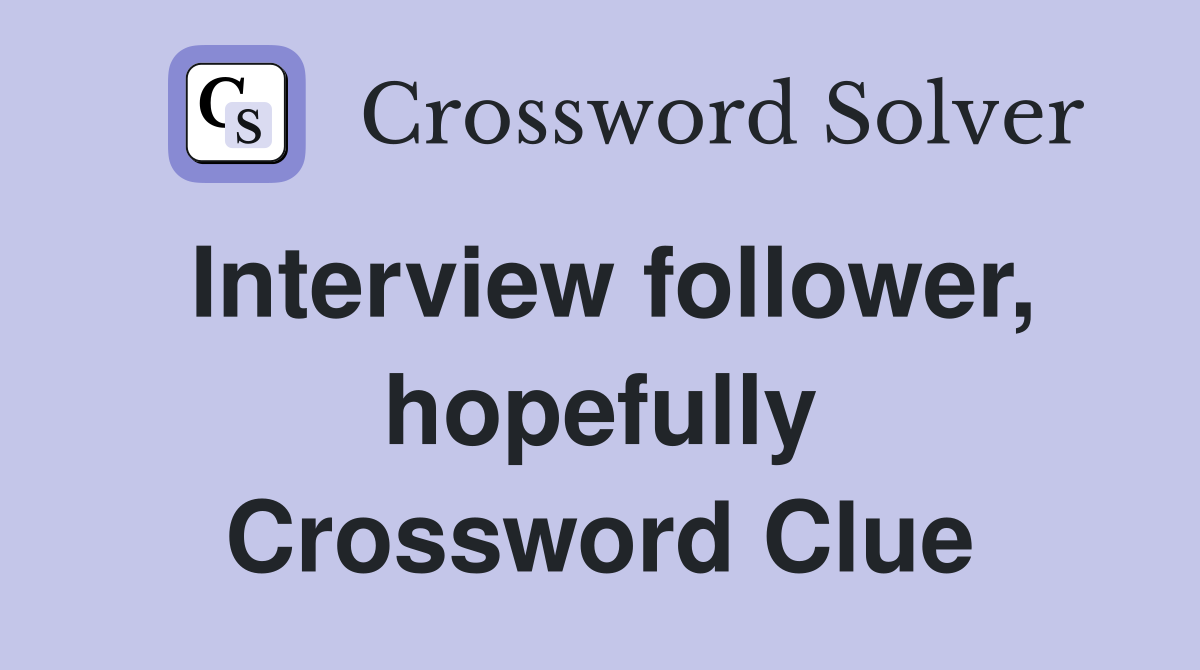 Interview follower, hopefully Crossword Clue