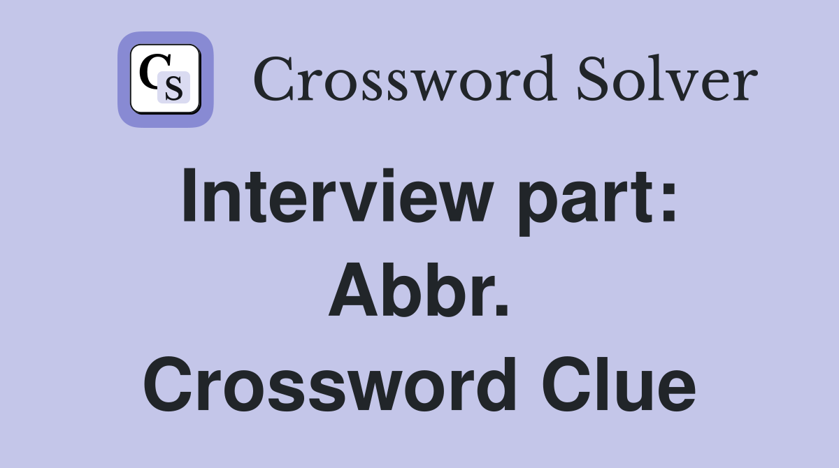 Interview part: Abbr. Crossword Clue