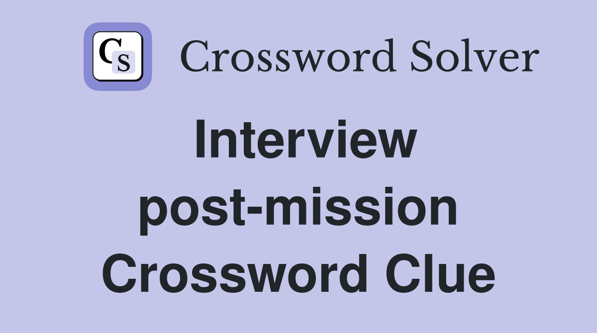 Interview post-mission Crossword Clue