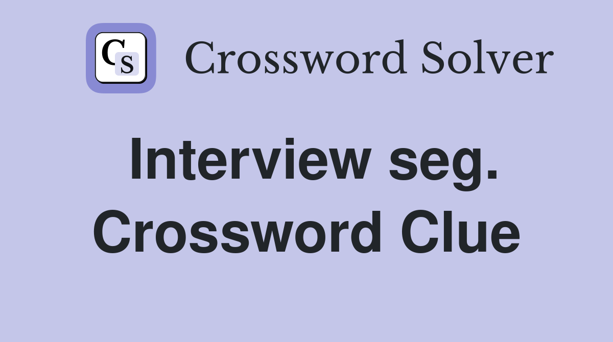 Interview seg. Crossword Clue