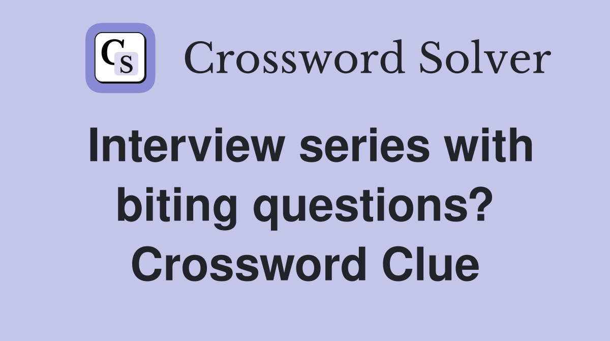 Interview series with biting questions? Crossword Clue