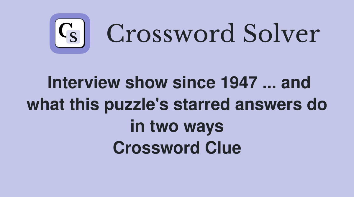 Interview show since 1947 ... and what this puzzle's starred answers do in two ways Crossword Clue