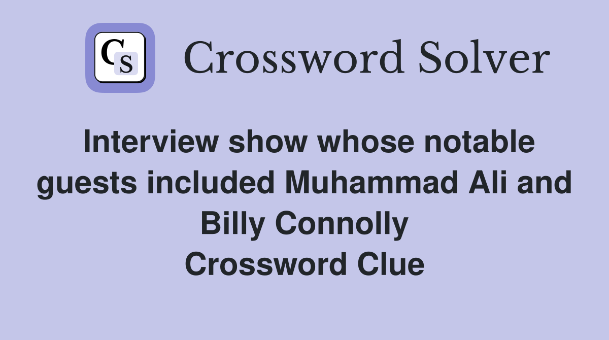 Interview show whose notable guests included Muhammad Ali and Billy Connolly Crossword Clue