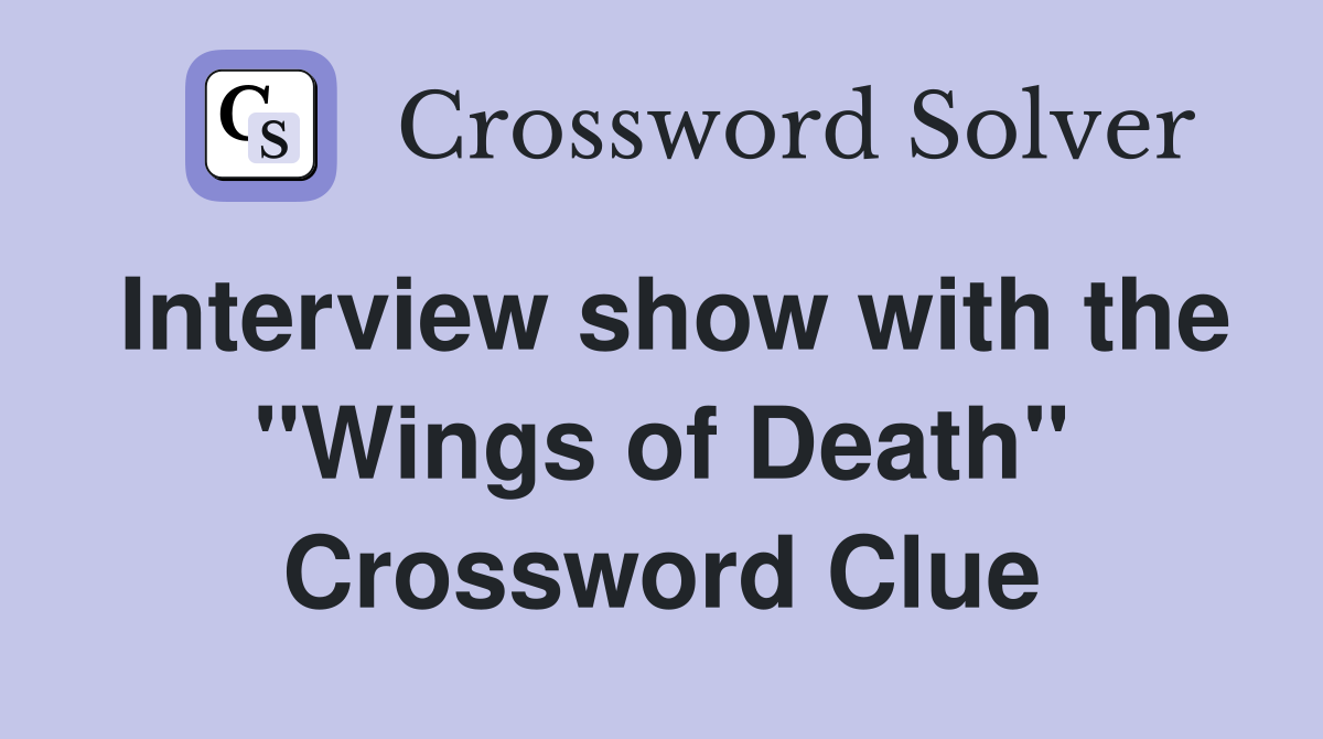 Interview show with the "Wings of Death" Crossword Clue