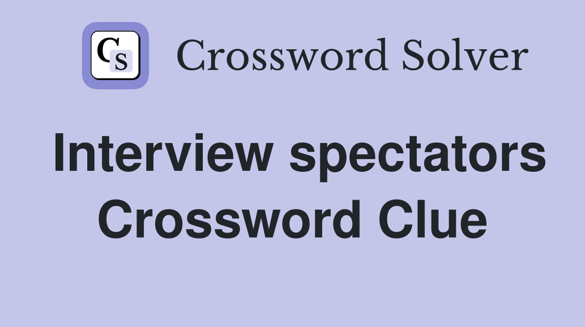Interview spectators Crossword Clue