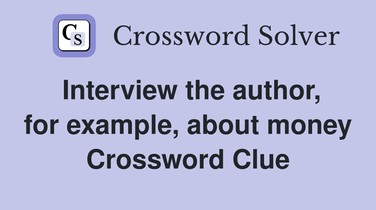 Interview the author, for example, about money Crossword Clue
