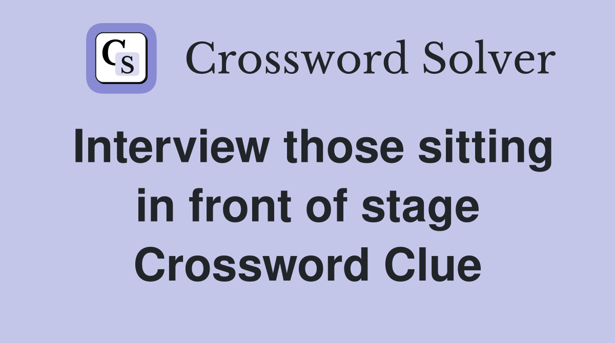 Interview those sitting in front of stage Crossword Clue