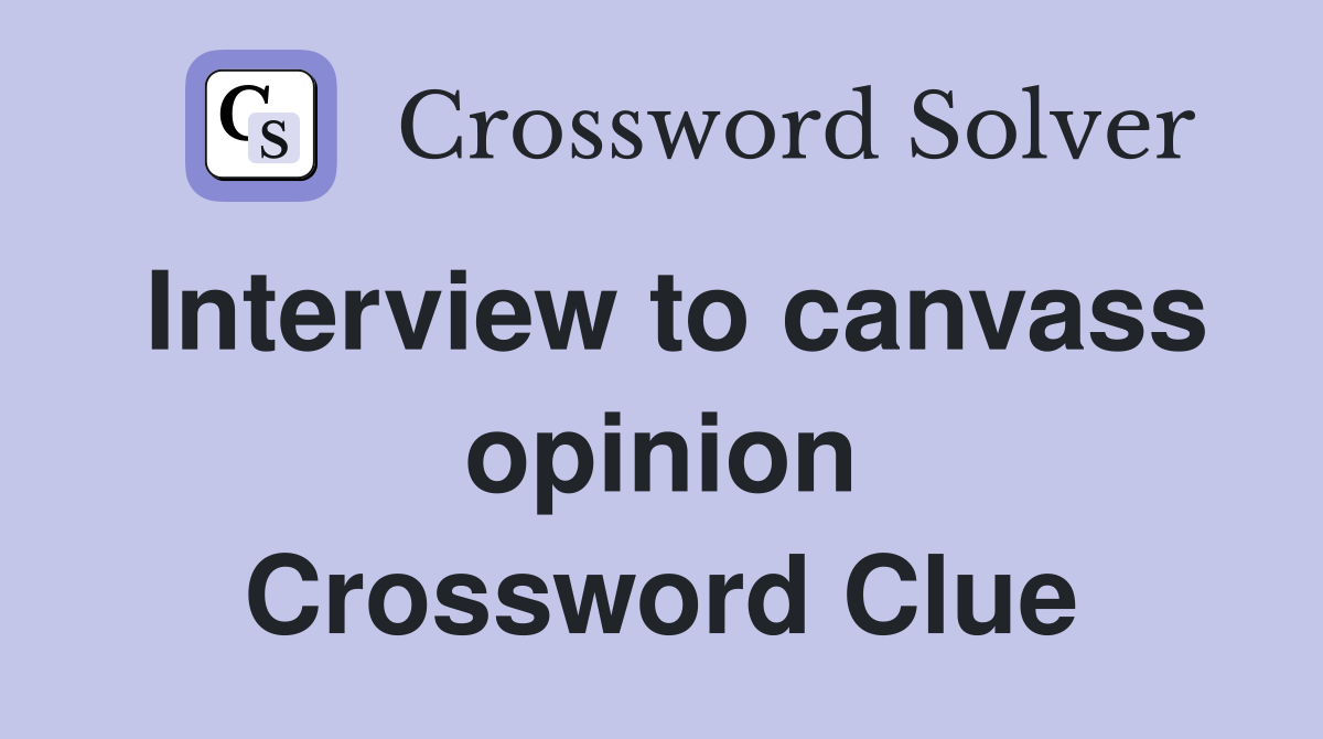 Interview to canvass opinion Crossword Clue