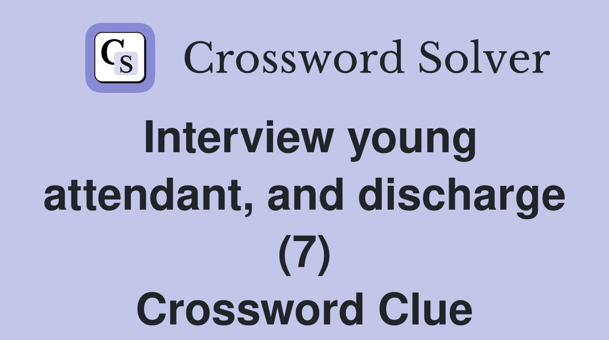 Interview young attendant, and discharge (7) Crossword Clue