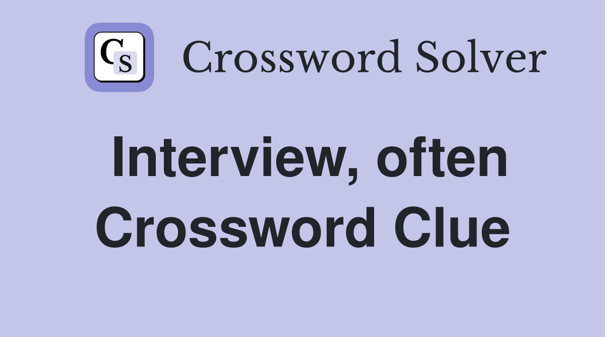 Interview, often Crossword Clue