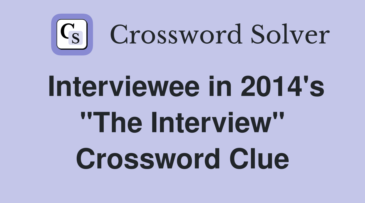 Interviewee in 2014's "The Interview" Crossword Clue