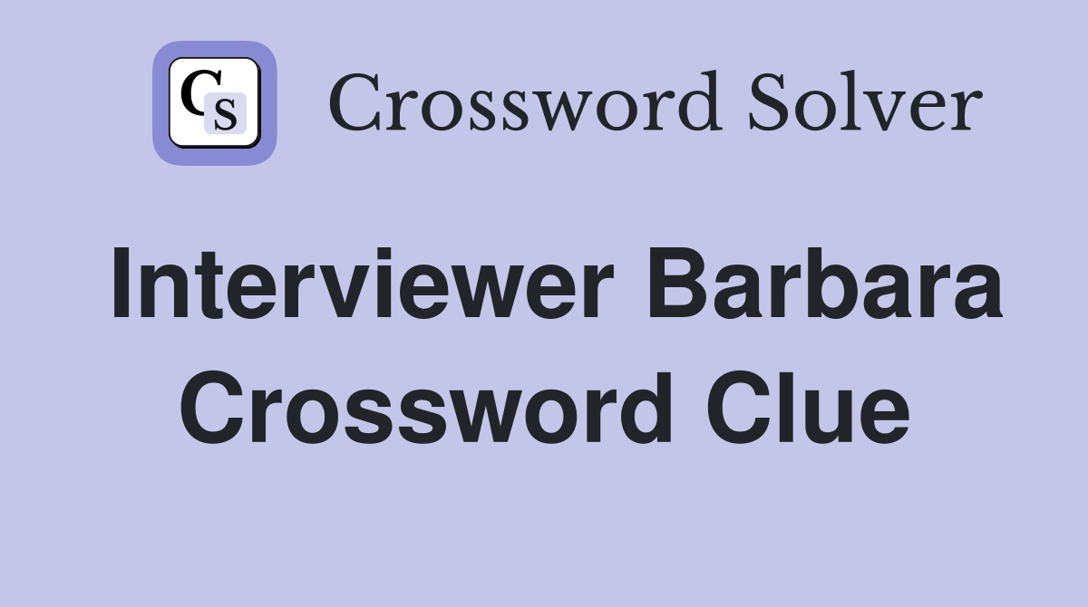 Interviewer Barbara Crossword Clue