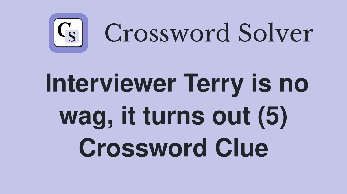 Interviewer Terry is no wag, it turns out (5) Crossword Clue
