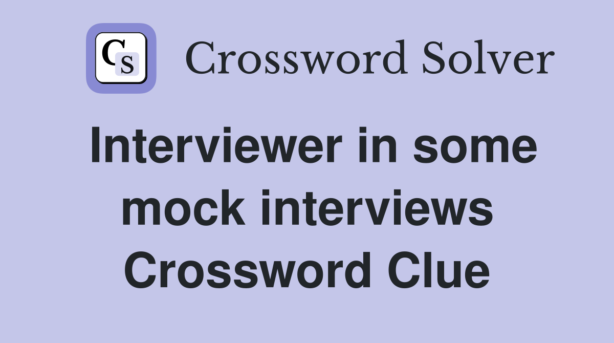 Interviewer in some mock interviews Crossword Clue
