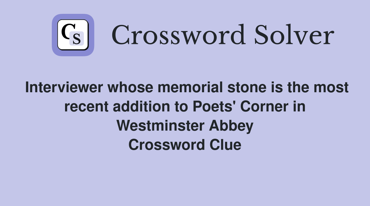 Interviewer whose memorial stone is the most recent addition to Poets' Corner in Westminster Abbey Crossword Clue