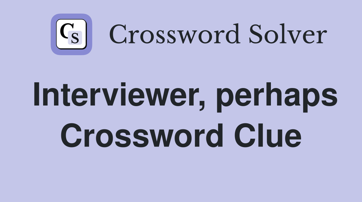 Interviewer, perhaps Crossword Clue