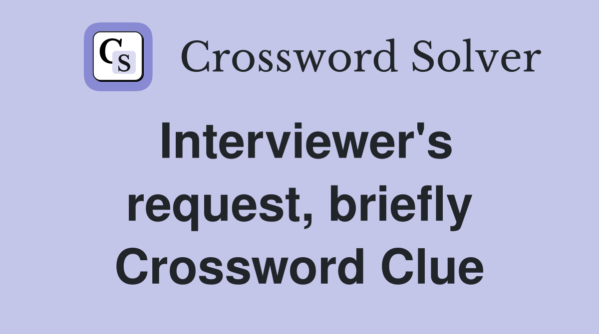 Interviewer's request, briefly Crossword Clue