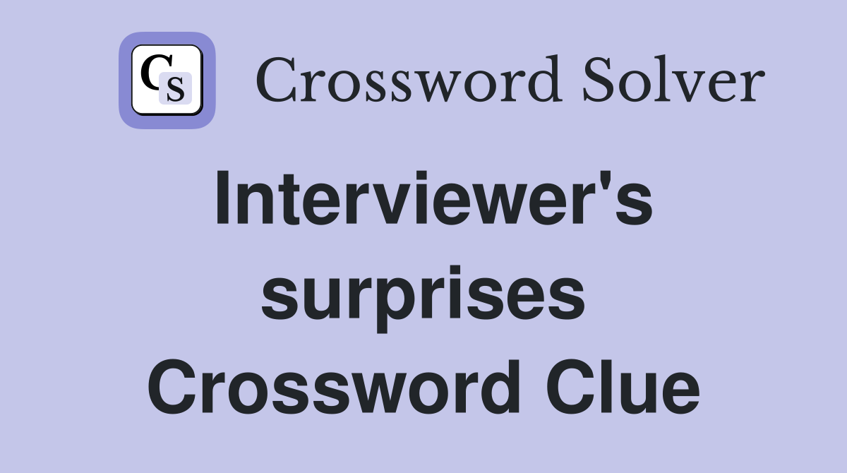 Interviewer's surprises Crossword Clue
