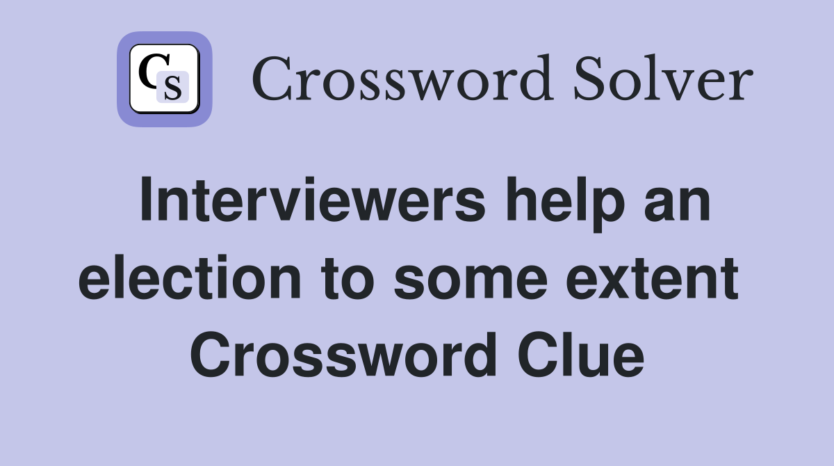 Interviewers help an election to some extent  Crossword Clue