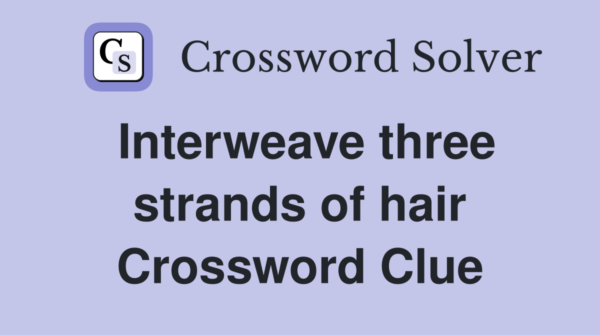 Interweave three strands of hair Crossword Clue