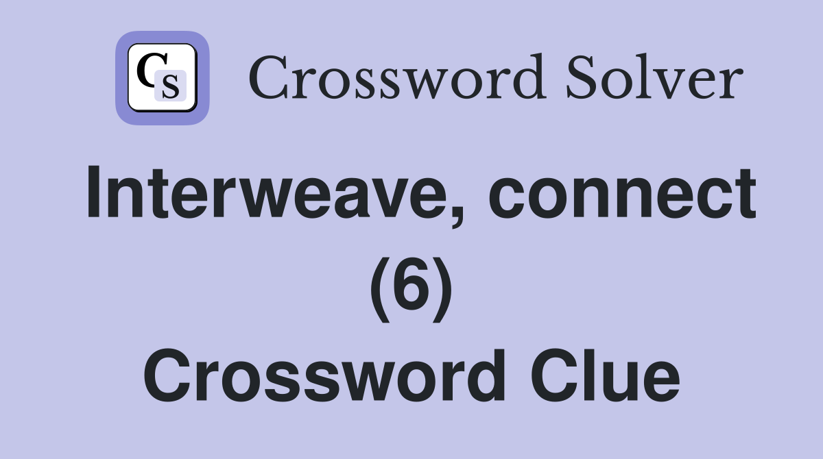 Interweave, connect (6) Crossword Clue