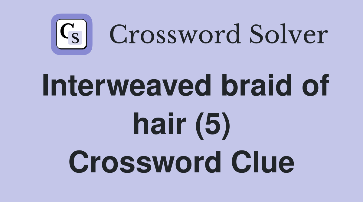 Interweaved braid of hair (5) Crossword Clue