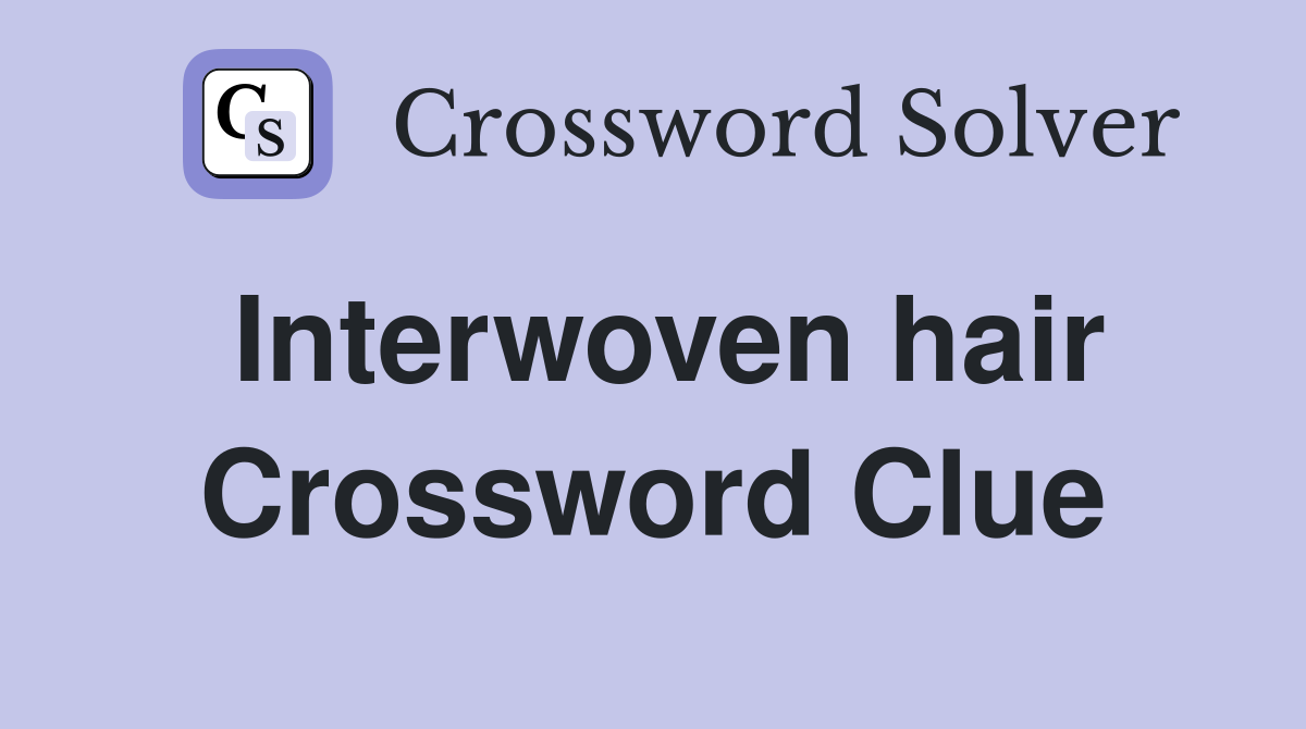 Interwoven hair Crossword Clue