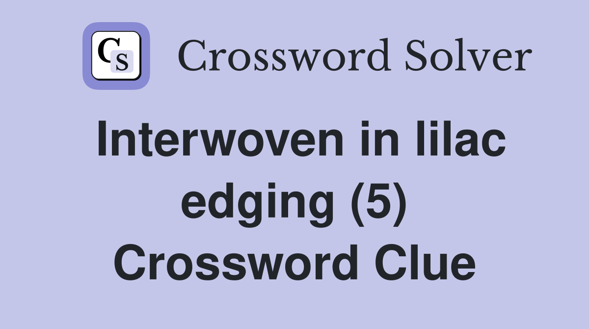 Interwoven in lilac edging (5) Crossword Clue
