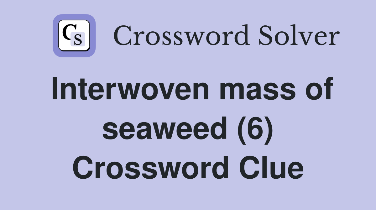 Interwoven mass of seaweed (6) Crossword Clue