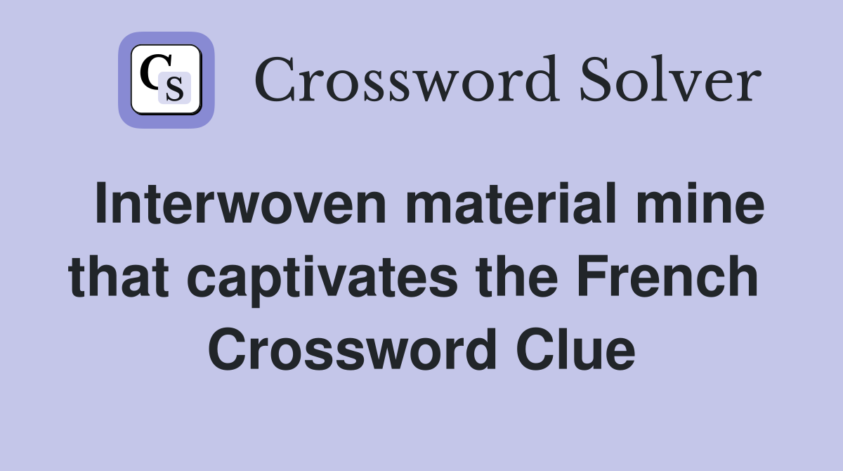 Interwoven material mine that captivates the French  Crossword Clue