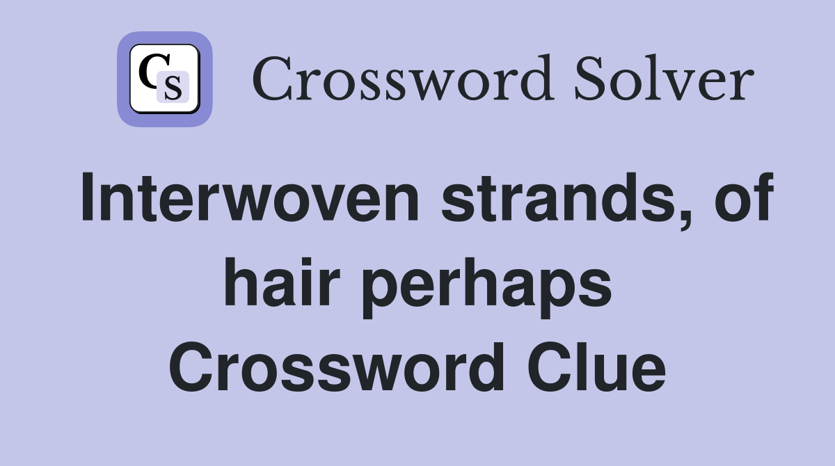 Interwoven strands, of hair perhaps Crossword Clue