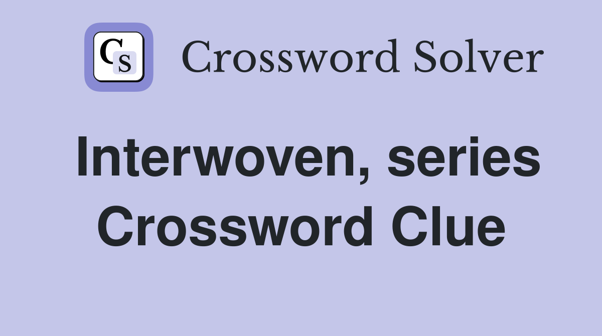 Interwoven, series Crossword Clue