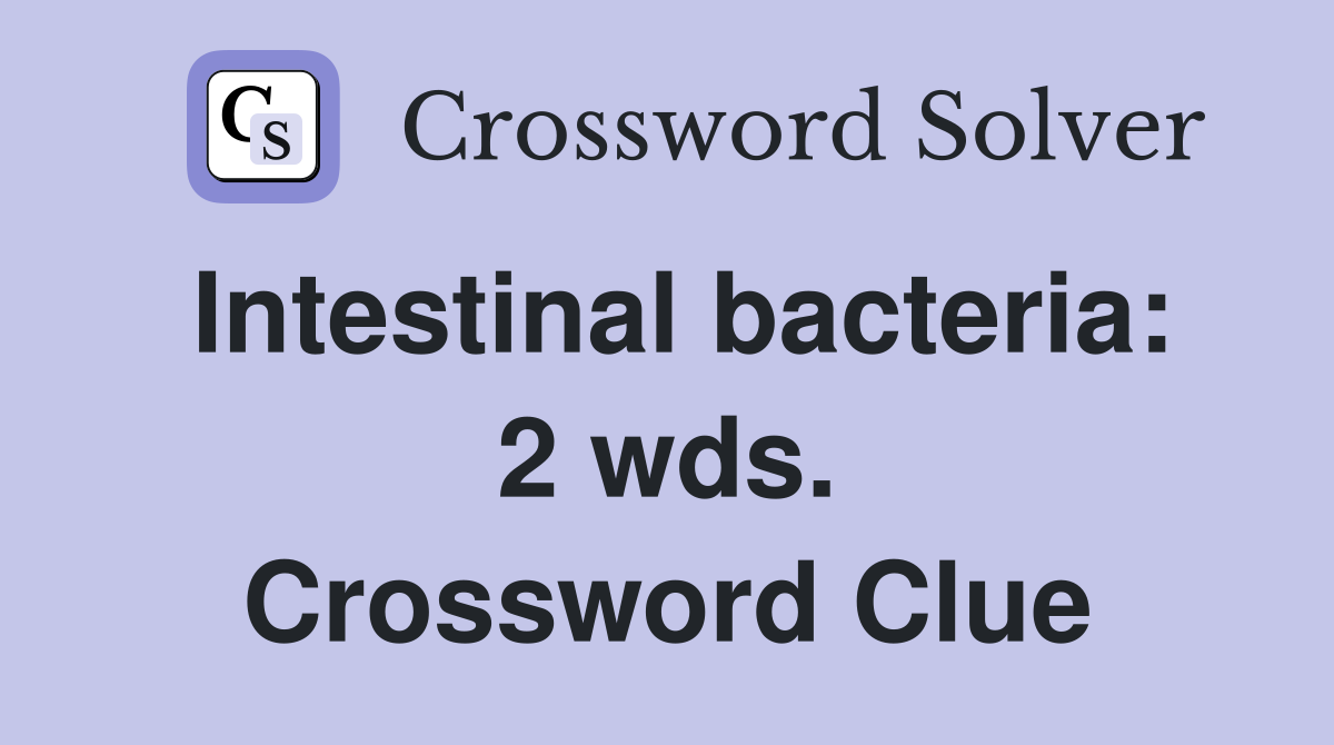 Intestinal bacteria: 2 wds. Crossword Clue