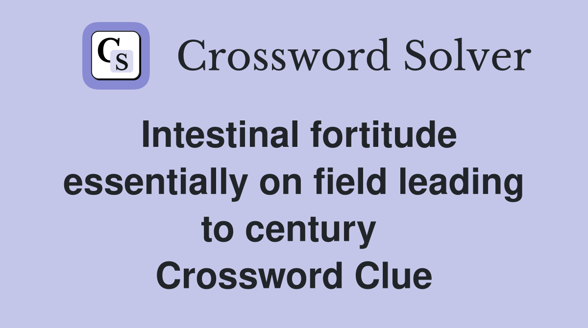 Intestinal fortitude essentially on field leading to century  Crossword Clue