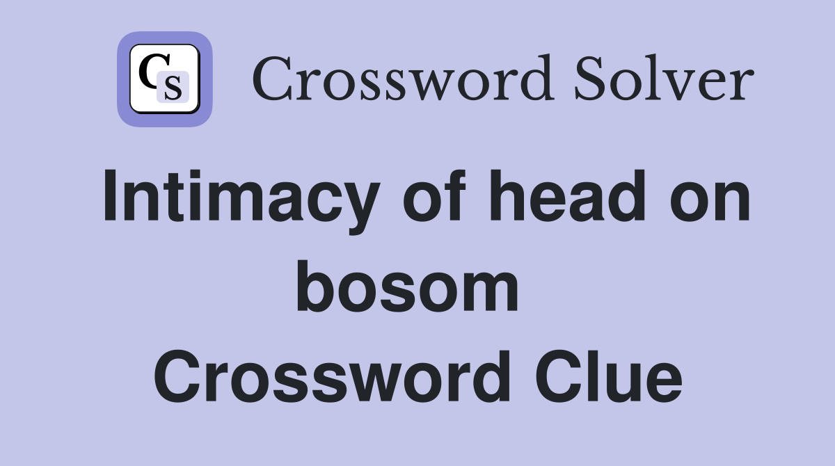 Intimacy of head on bosom  Crossword Clue
