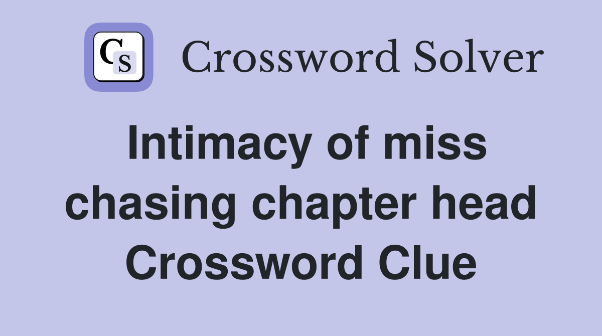 Intimacy of miss chasing chapter head Crossword Clue