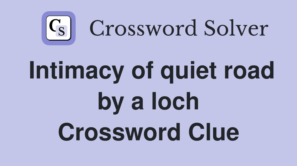Intimacy of quiet road by a loch Crossword Clue