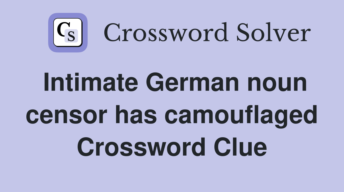 Intimate German noun censor has camouflaged Crossword Clue