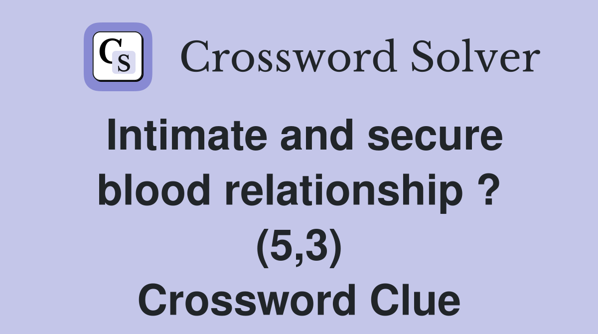 Intimate and secure blood relationship ? (5,3) Crossword Clue